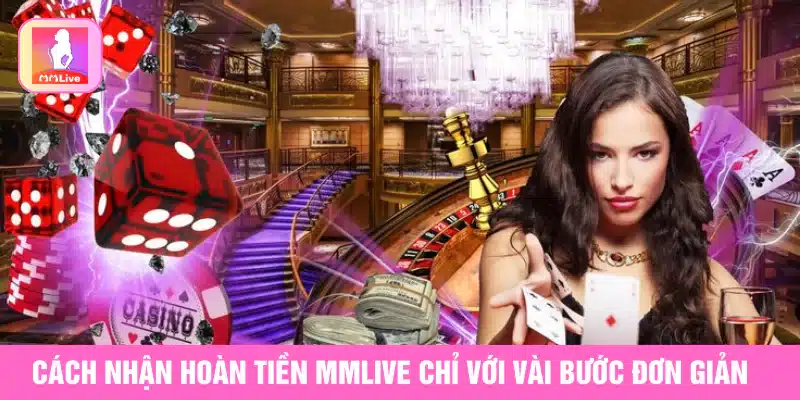 Cách nhận hoàn tiền MMlive chỉ với vài bước đơn giản