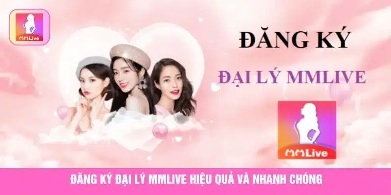 Đăng ký đại lý MMlive hiệu quả và nhanh chóng