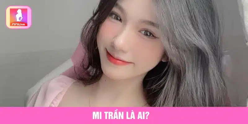Mi Trần là cái tên rất được quan tâm trên mạng xã hội 