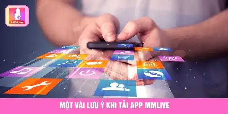 Một vài lưu ý khi tải app MMlive