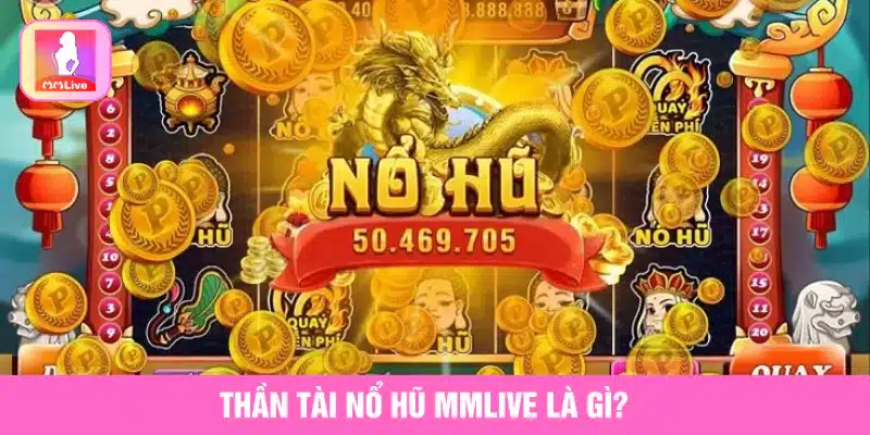 Thần tài nổ hũ MMlive là gì